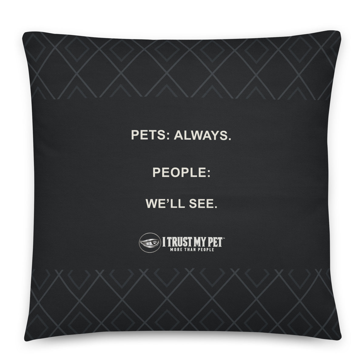 I Trust My Pet™ Guest Policy 22 × 22 inch black cotton throw pillow, reverse with “Pets: always. People: we’ll see.” and full brand logo.