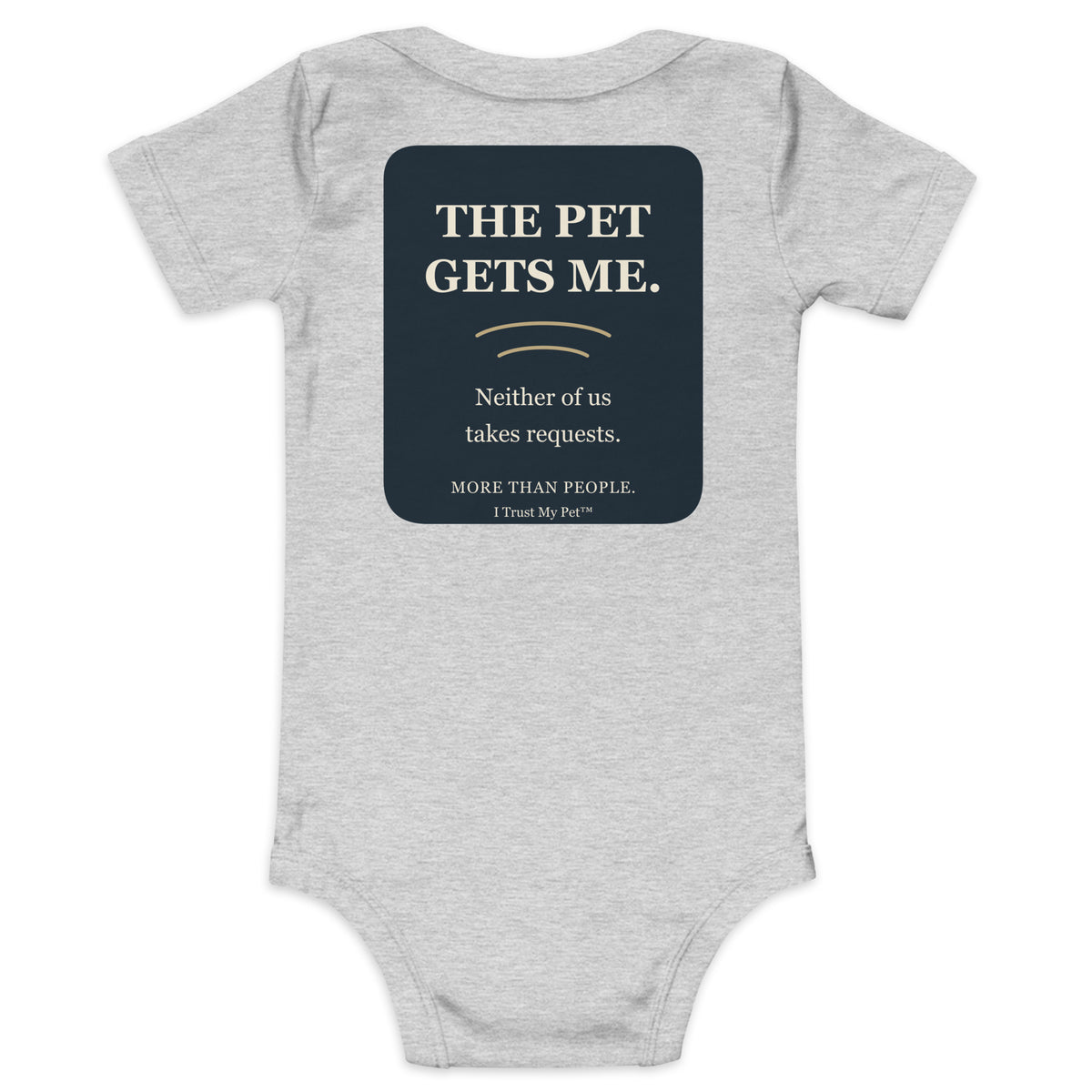 Athletic Heather I Trust My Pet™ baby bodysuit, back with The Pet Gets Me lettering and Neither of us takes requests pet-lover joke.