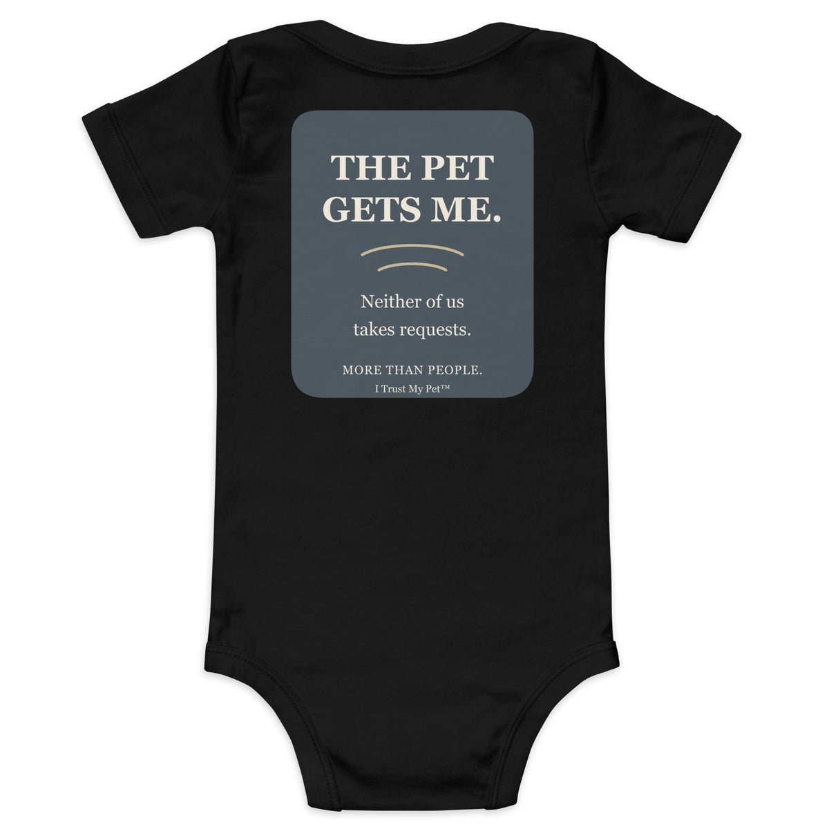 Black I Trust My Pet™ baby bodysuit, back with The Pet Gets Me lettering and Neither of us takes requests pet-lover joke.