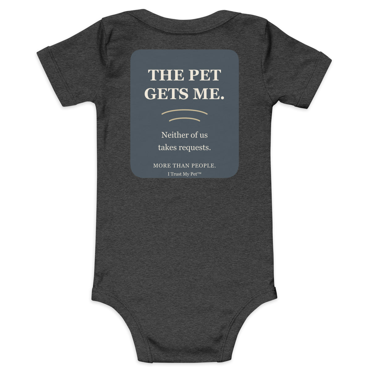 Dark Grey Heather I Trust My Pet™ baby bodysuit, back with The Pet Gets Me lettering and Neither of us takes requests pet-lover joke.