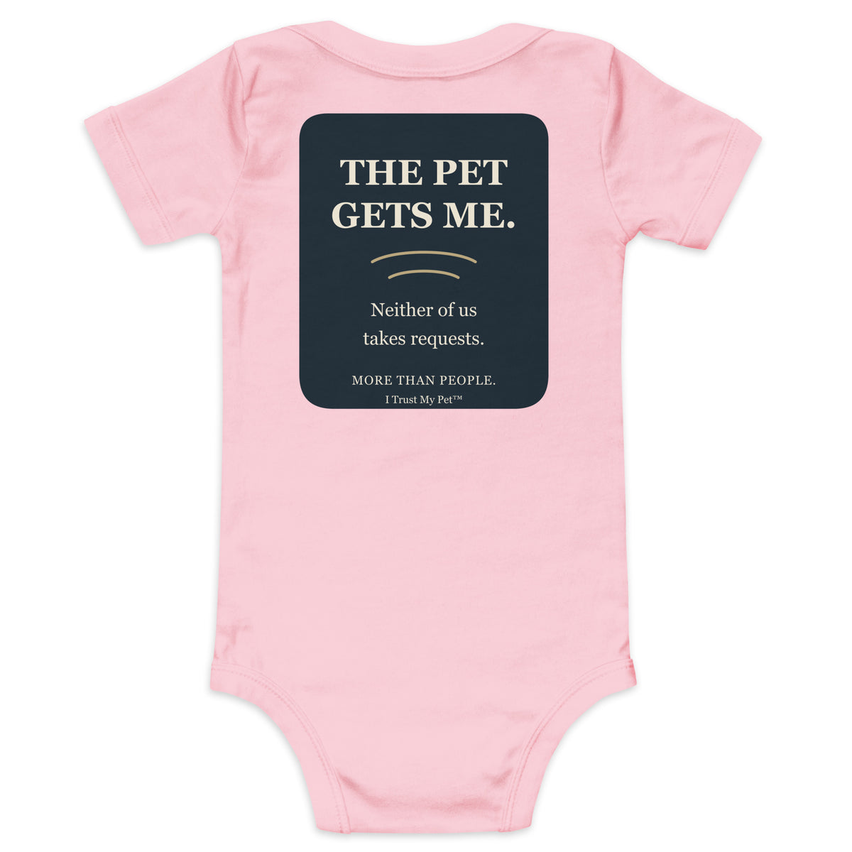 Pink I Trust My Pet™ baby bodysuit, back with The Pet Gets Me lettering and Neither of us takes requests pet-lover joke.