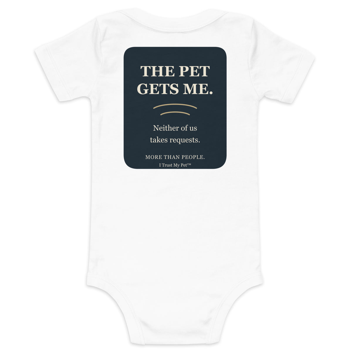 White I Trust My Pet™ baby bodysuit, back with The Pet Gets Me lettering and Neither of us takes requests pet-lover joke.