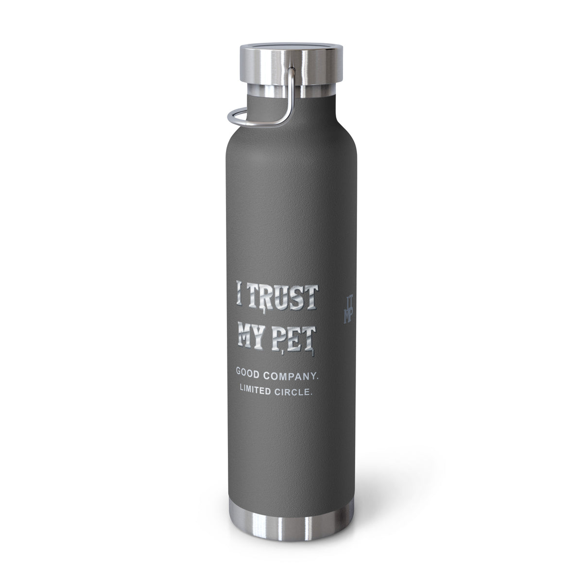 Grey I Trust My Pet™ Silver Signature 22 oz copper vacuum-insulated stainless steel water bottle, right view showing custom metallic brand lettering and GOOD COMPANY. LIMITED CIRCLE. wording, photographed by itself.