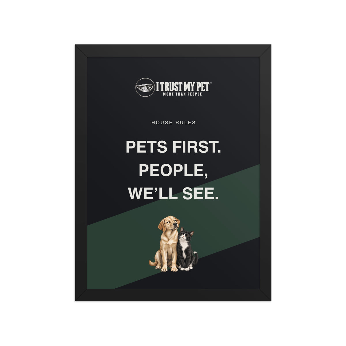 House Rules pet-lover framed poster by I Trust My Pet™ in a black frame, with Pets first people we’ll see lettering and a judgmental dog-and-cat duo