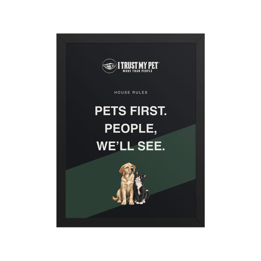 House Rules pet-lover framed poster by I Trust My Pet™ in a black frame, with Pets first people we’ll see lettering and a judgmental dog-and-cat duo