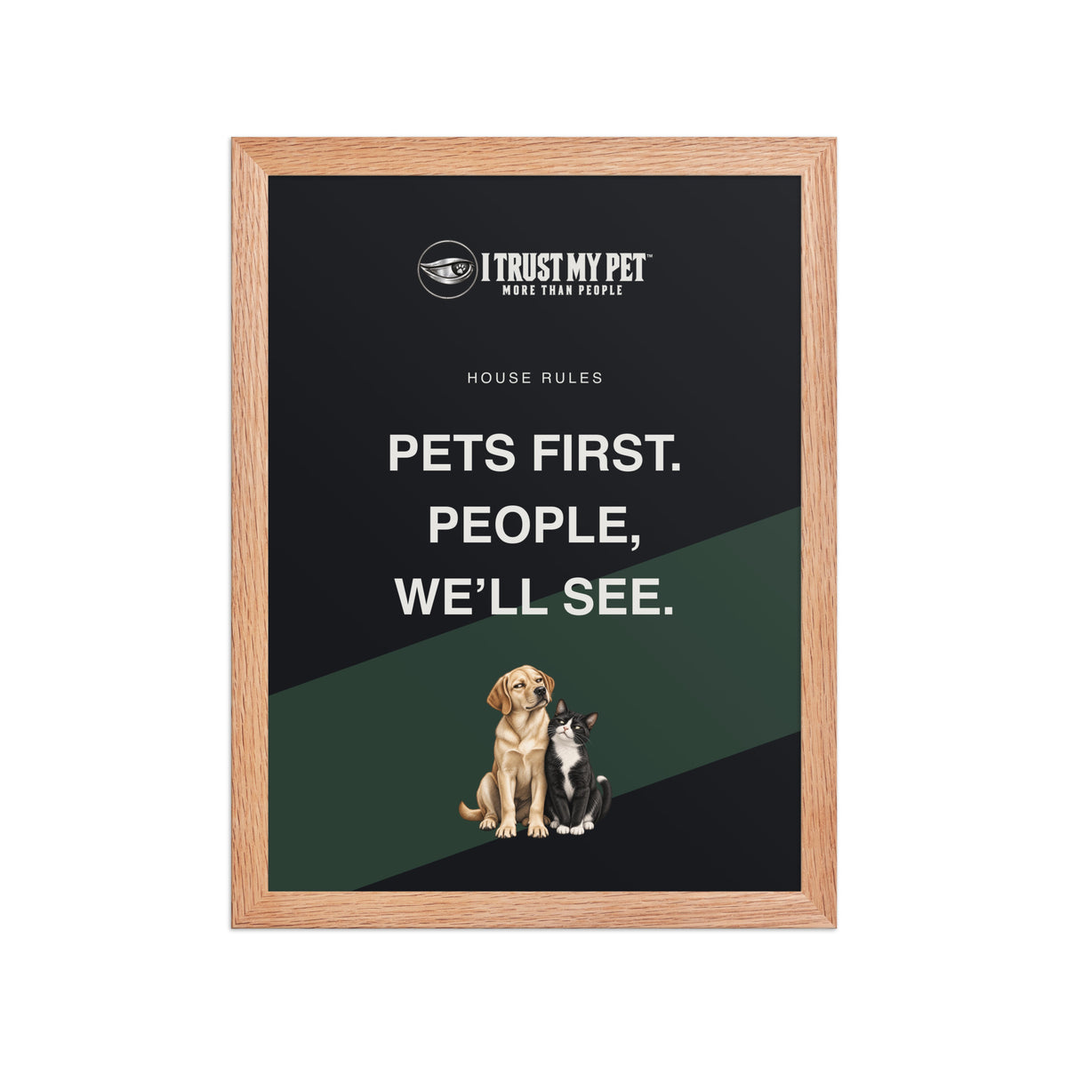 House Rules pet-lover framed poster by I Trust My Pet™ in a Red Oak frame, with Pets first people we’ll see lettering and a judgmental dog-and-cat duo
