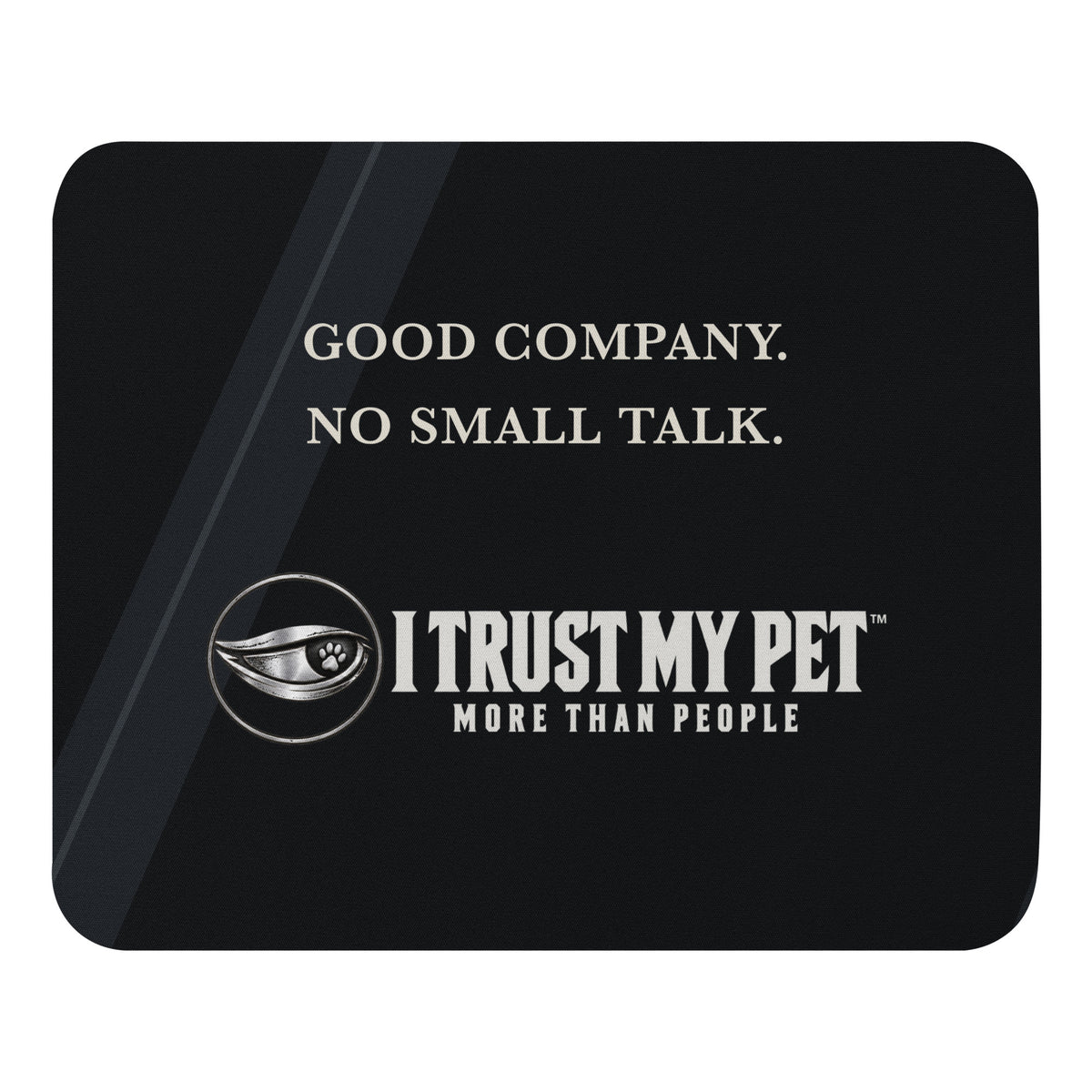 I Trust My Pet™ No Small Talk black rectangular mouse pad with cream lettering, charcoal diagonal accents and the full brand logo.