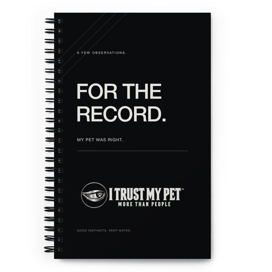 I Trust My Pet™ For the Record black dotted spiral notebook, front cover with “For the record. My pet was right.” lettering and the full logo.