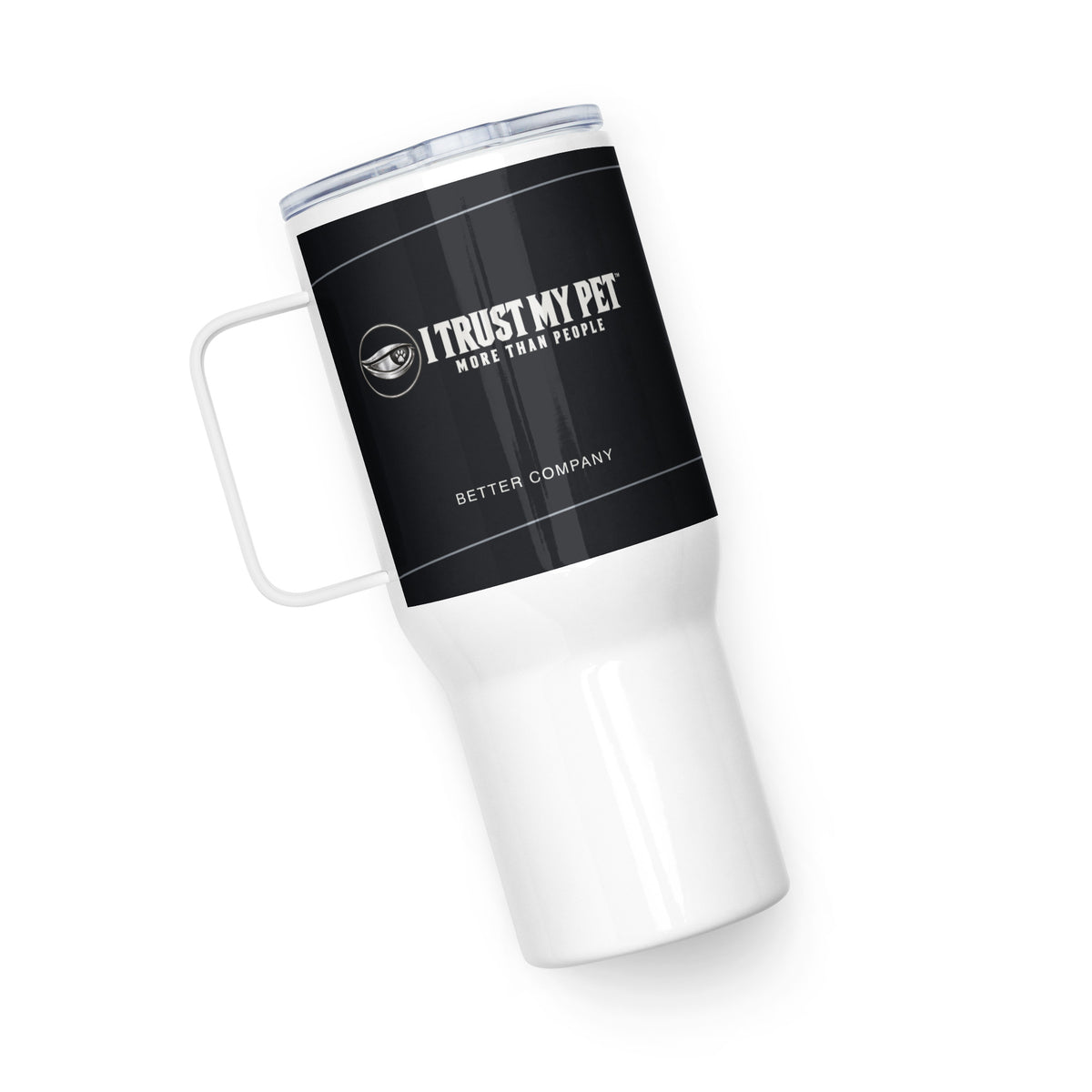 I Trust My Pet™ Better Company 25 oz stainless steel travel mug, black printed band and white handle, complete signature logo and Better Company lettering