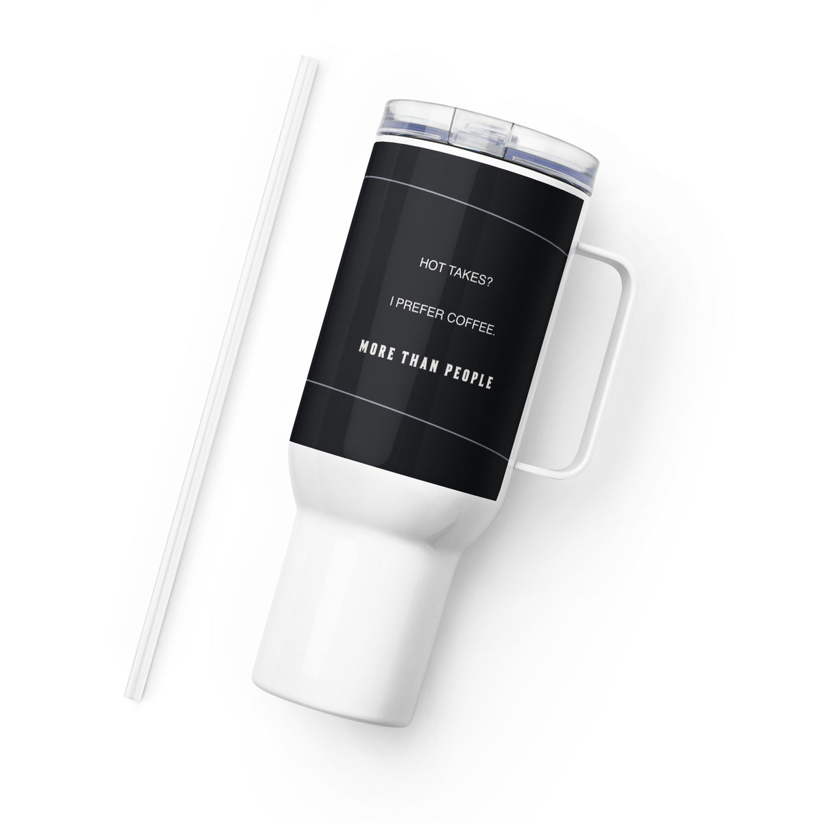 I Trust My Pet™ Better Company 40 oz stainless steel travel mug, black printed band and white handle, reverse with Hot takes? I prefer coffee and More than people lettering