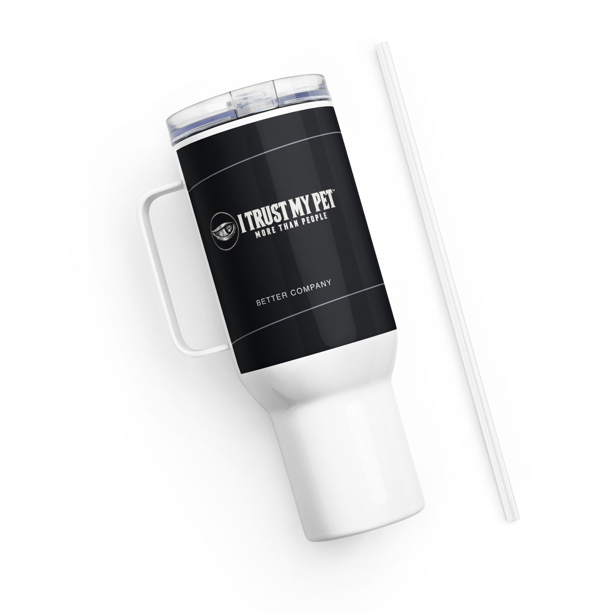 I Trust My Pet™ Better Company 40 oz stainless steel travel mug, black printed band and white handle, complete signature logo and Better Company lettering