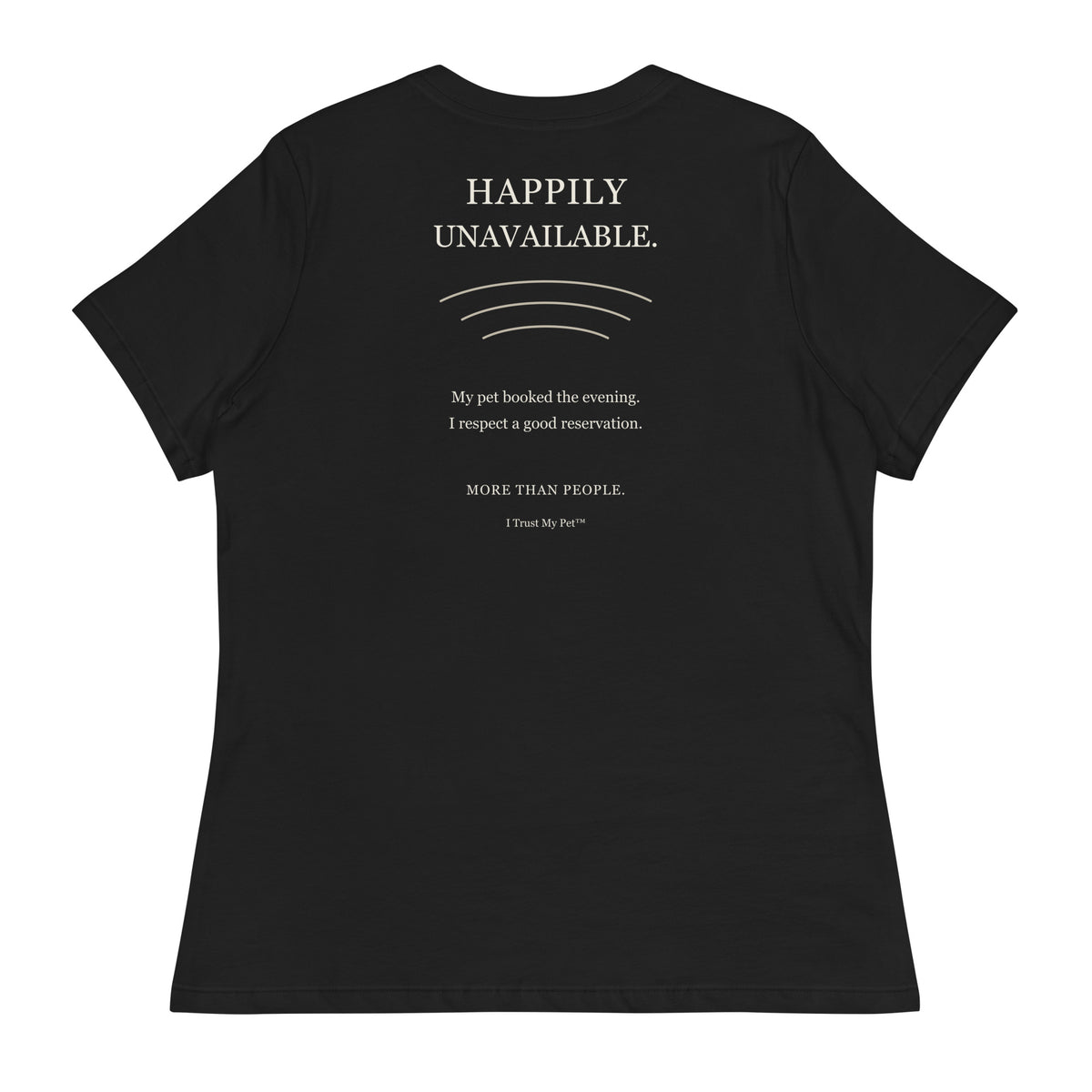 Black I Trust My Pet™ Happily Unavailable women’s relaxed T-shirt, back with pet-lover reservation joke and cream lettering.