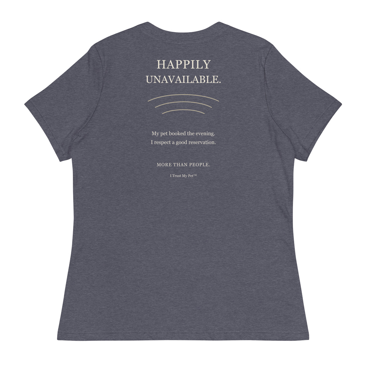 Heather Navy I Trust My Pet™ Happily Unavailable women’s relaxed T-shirt, back with pet-lover reservation joke and cream lettering.