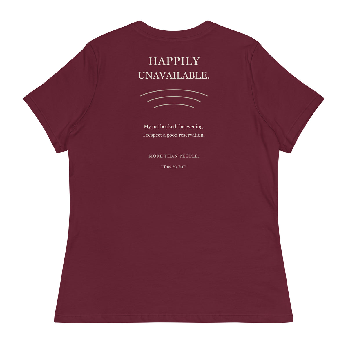 Maroon I Trust My Pet™ Happily Unavailable women’s relaxed T-shirt, back with pet-lover reservation joke and cream lettering.