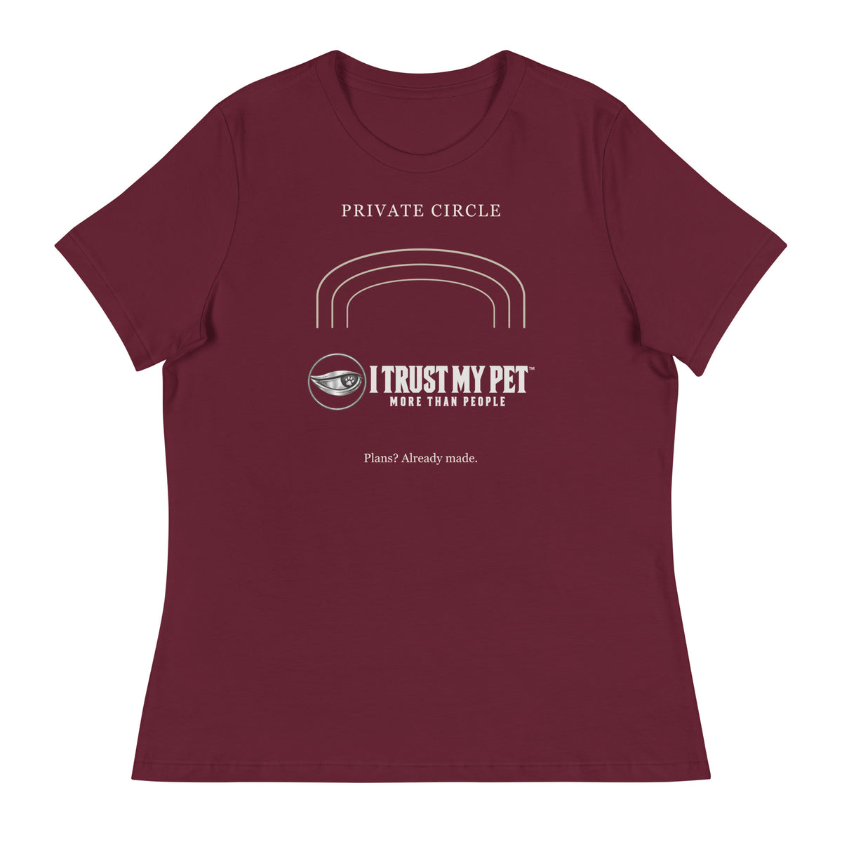 Maroon I Trust My Pet™ Happily Unavailable women’s relaxed T-shirt, front with complete logo, Private Circle lettering and open arches.