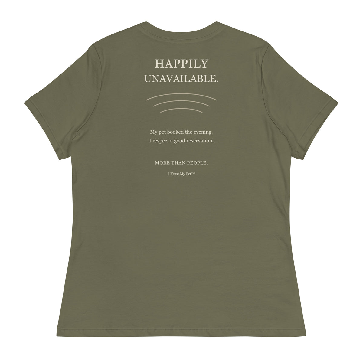 Military Green I Trust My Pet™ Happily Unavailable women’s relaxed T-shirt, back with pet-lover reservation joke and cream lettering.
