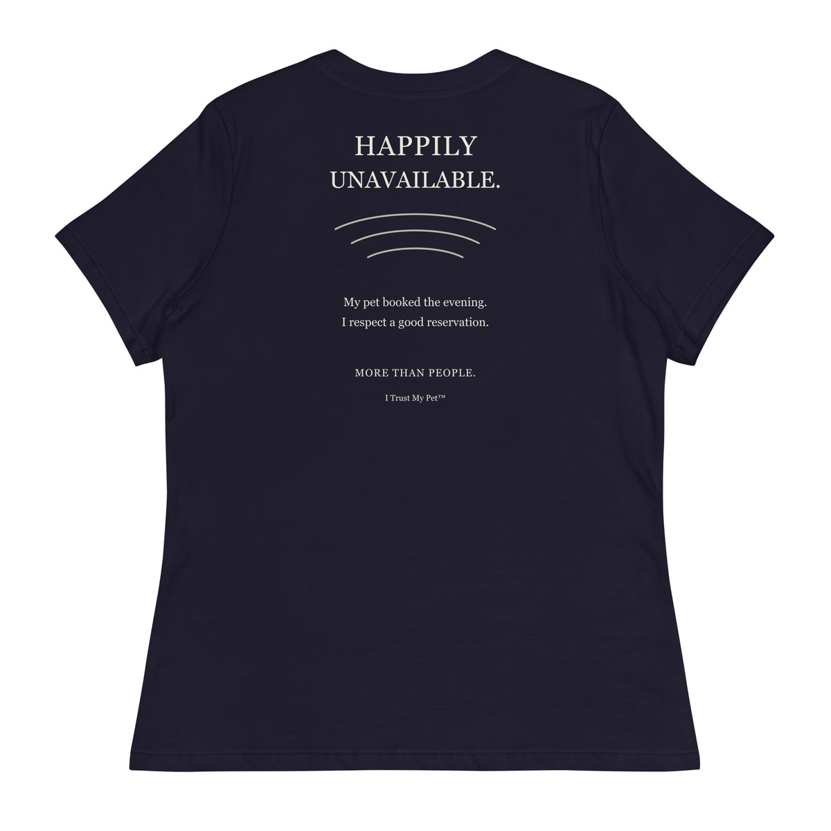 Navy I Trust My Pet™ Happily Unavailable women’s relaxed T-shirt, back with pet-lover reservation joke and cream lettering.